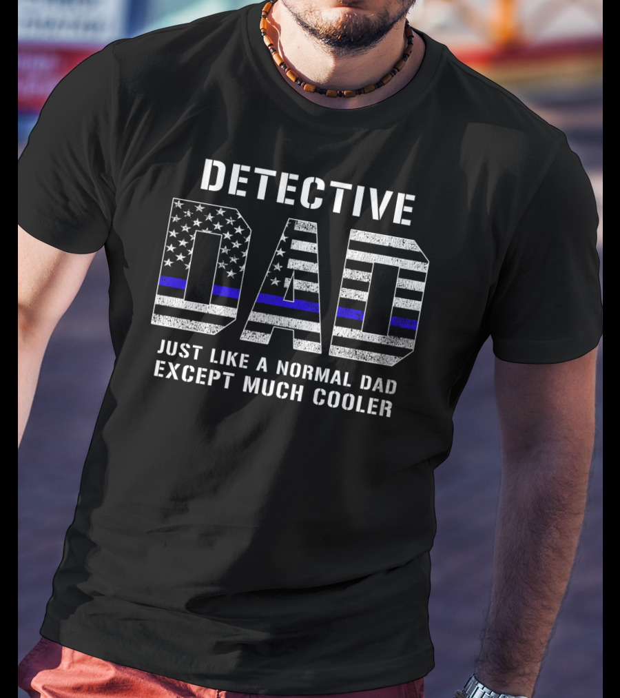 Detective Dad Like A Normal Dad Except Much Cooler American Flag Thin Blue Line T-Shirt