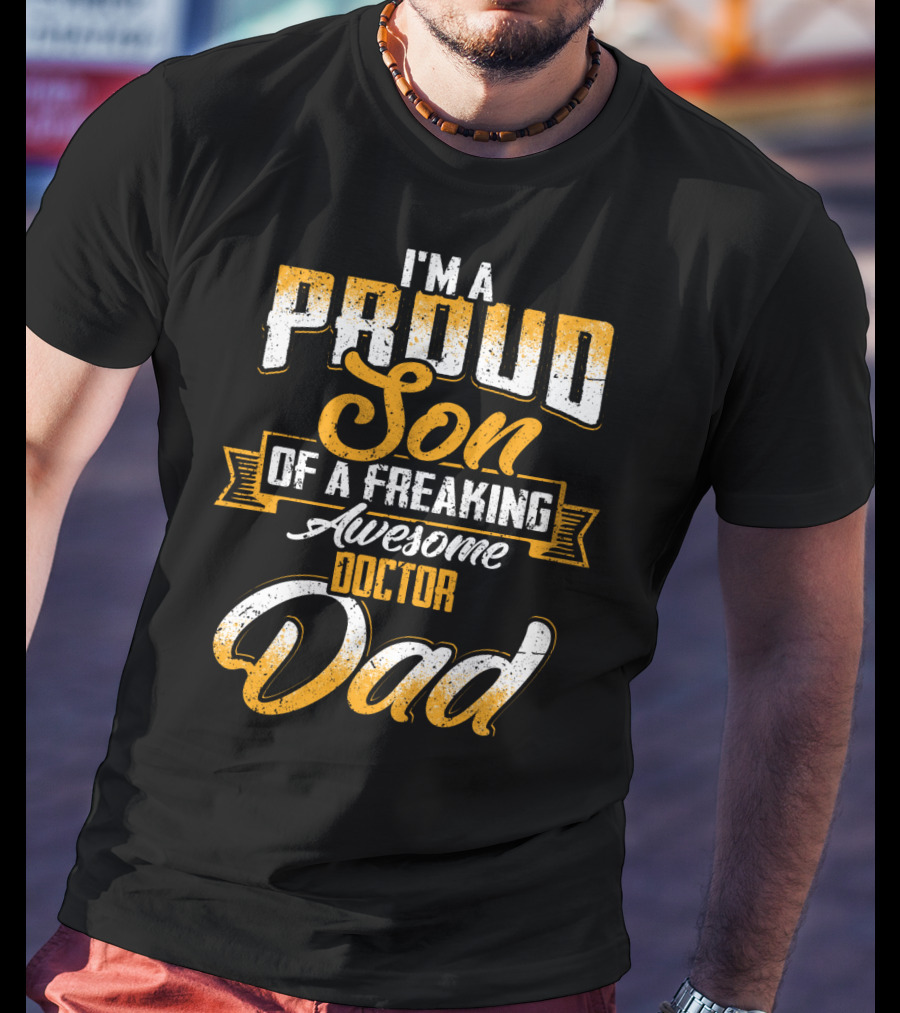 I'm A Proud Son Of A Freaking Awesome Doctor Dad T-Shirt