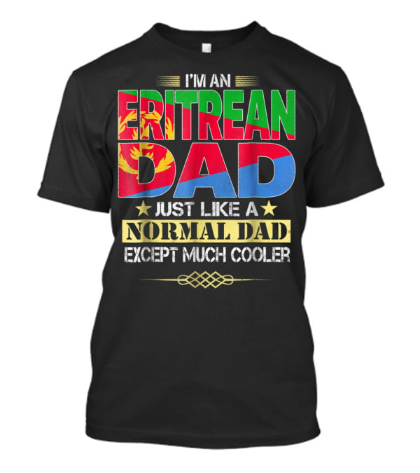 I'm An Eritrean Dad Just Like A Normal Dad Except Much Cooler T-Shirt