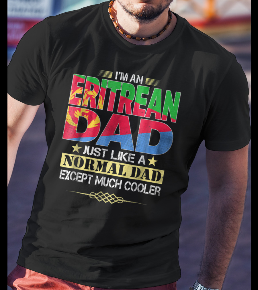 I'm An Eritrean Dad Just Like A Normal Dad Except Much Cooler T-Shirt