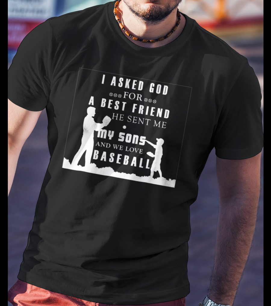 I Asked God For A Best Friend He Sent Me My Sons And We Love Baseball T-Shirt