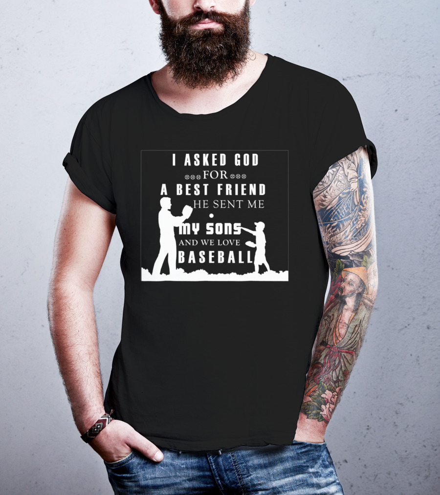 I Asked God For A Best Friend He Sent Me My Sons And We Love Baseball T-Shirt