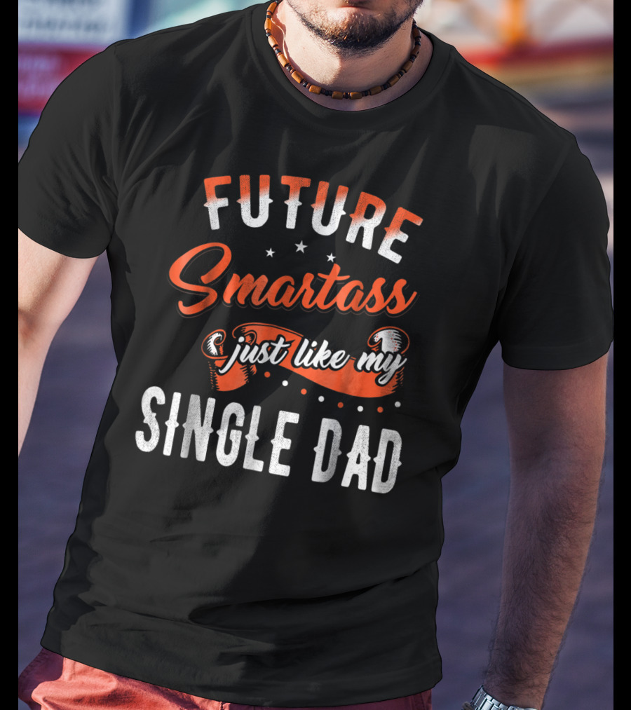 Future Smartass Just Like My Single Dad Fathers Day T-Shirt