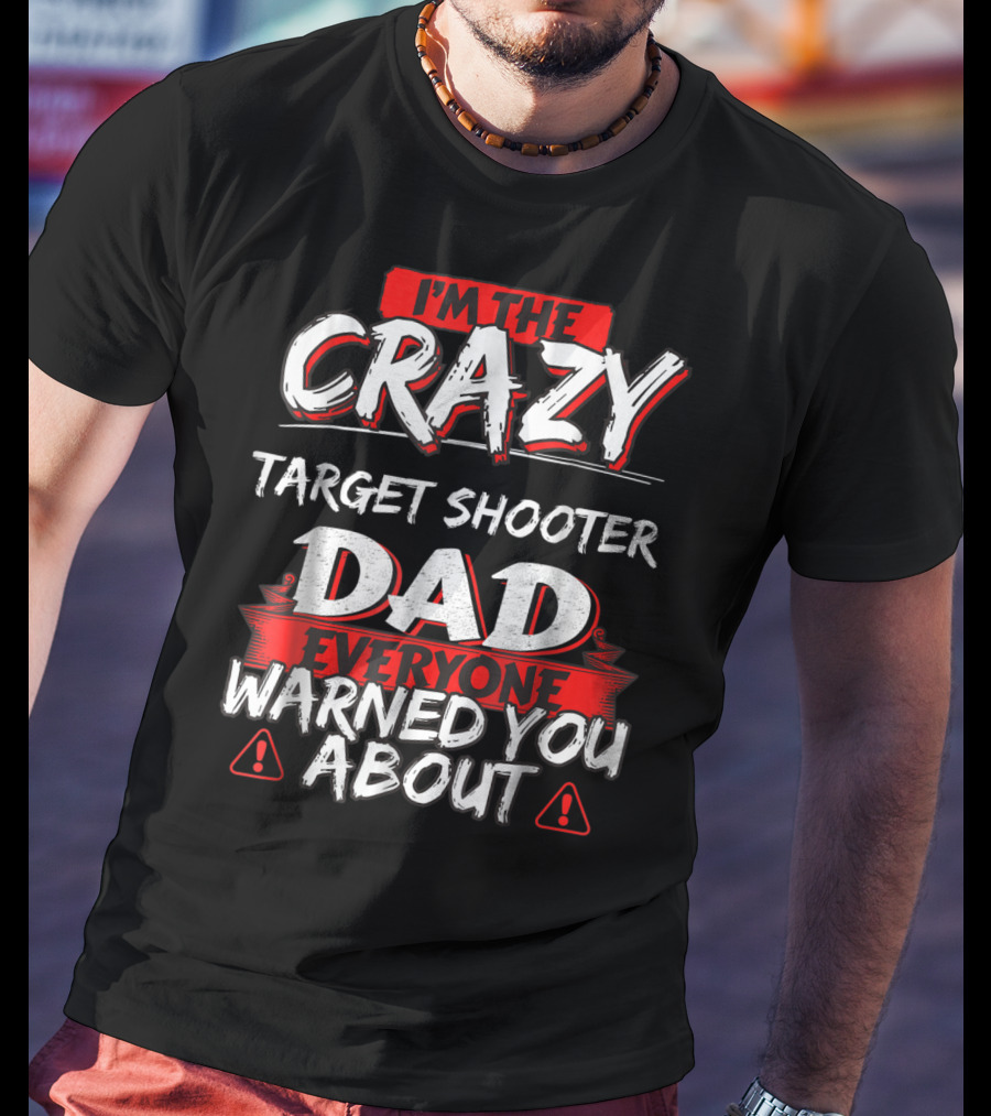 I'm The Crazy Target Shooter Dad Everyone Warned You About T-Shirt