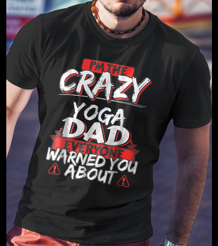 I'm The Crazy Yoga Dad Everyone Warned You About T-Shirt