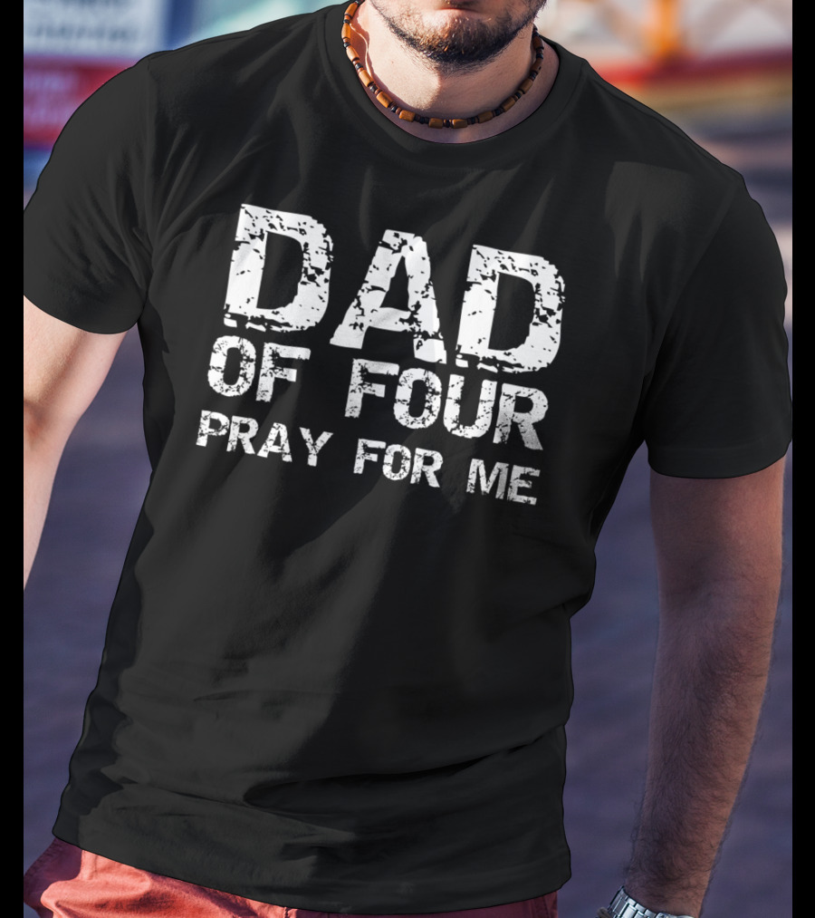 Dad Of Four Pray For Me Funny Father Of 4 T-Shirt
