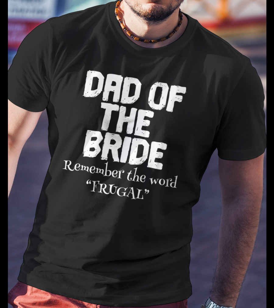 Dad Of The Bride Remember The Word Frugal T-Shirt