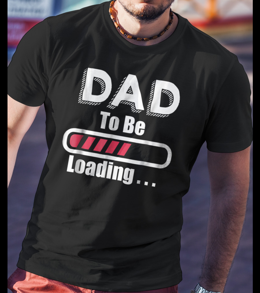 Dad To Be Loading First Time Dad Funny Dad Progress Bar T-Shirt