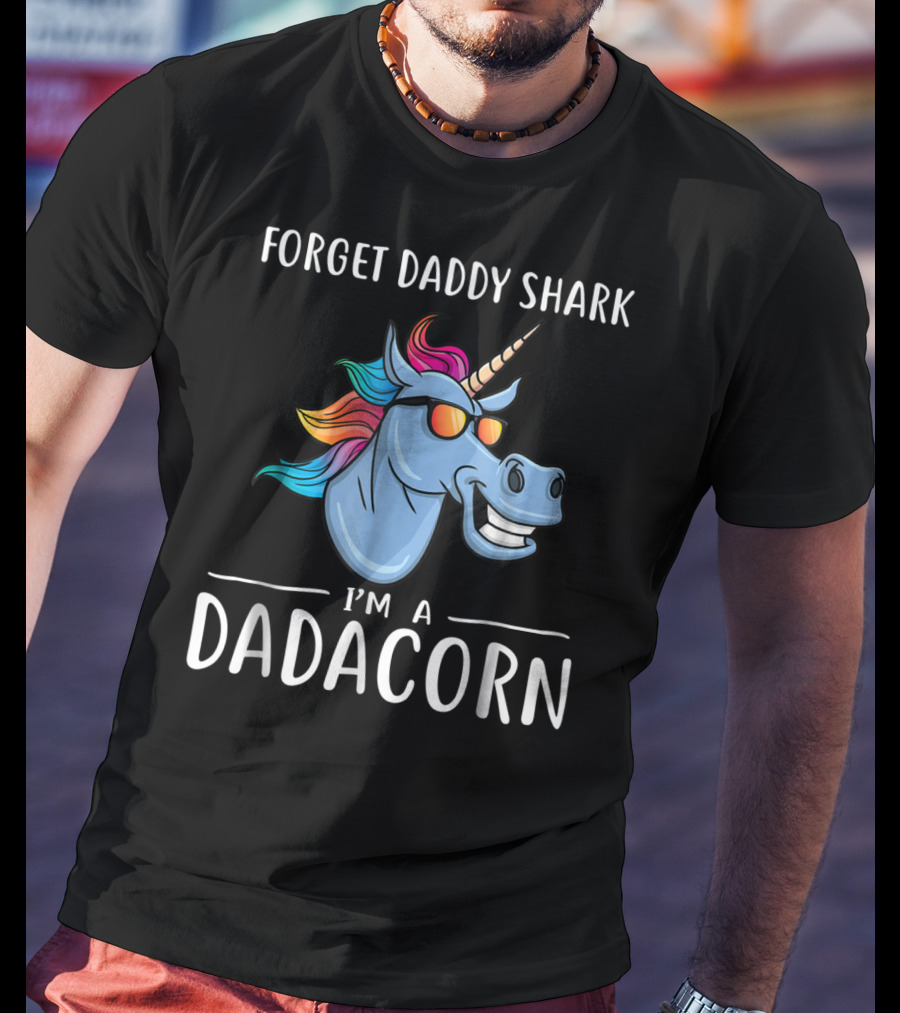 Forget Daddy Shark I'm A Dadacorn T-Shirt