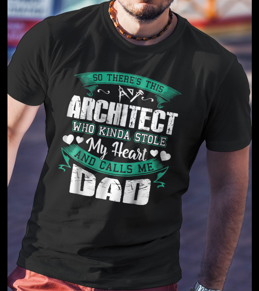 So There's This Architect Who Kinda Stole My Heart And Calls Me Dad T-Shirt