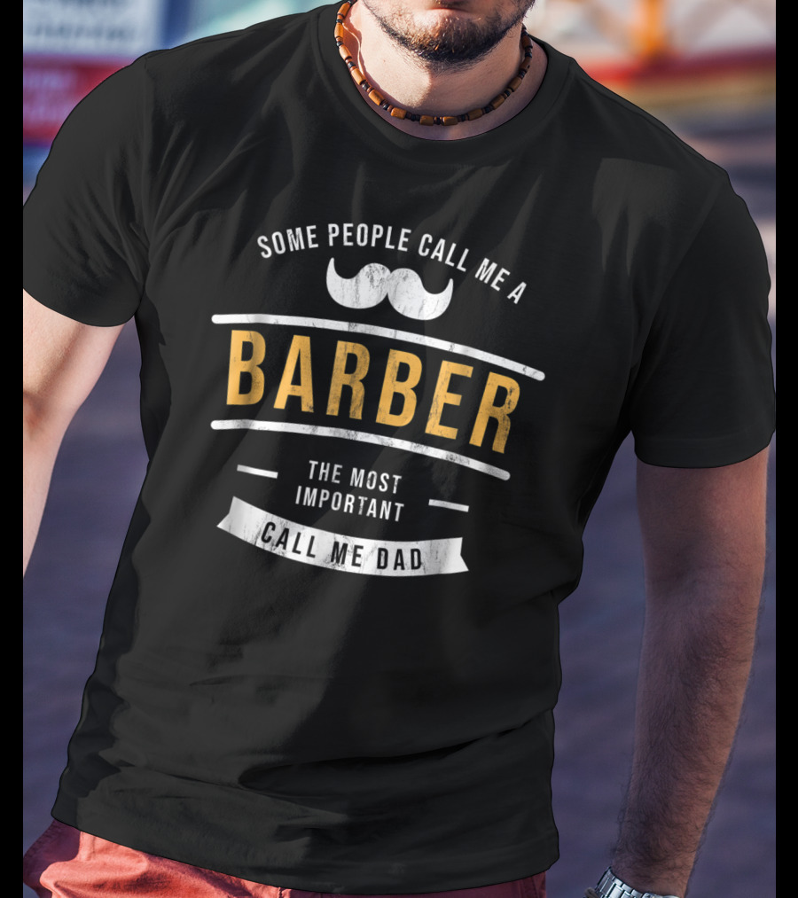 Some People Call Me A Barber The Most Important Call Me Dad T-Shirt