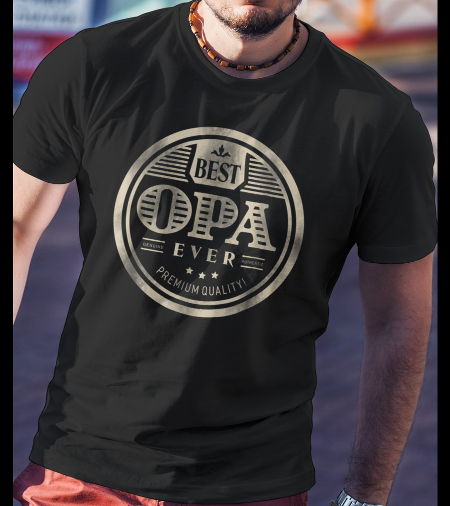 Best Opa Ever Genuine Authentic Premium Quality T-Shirt