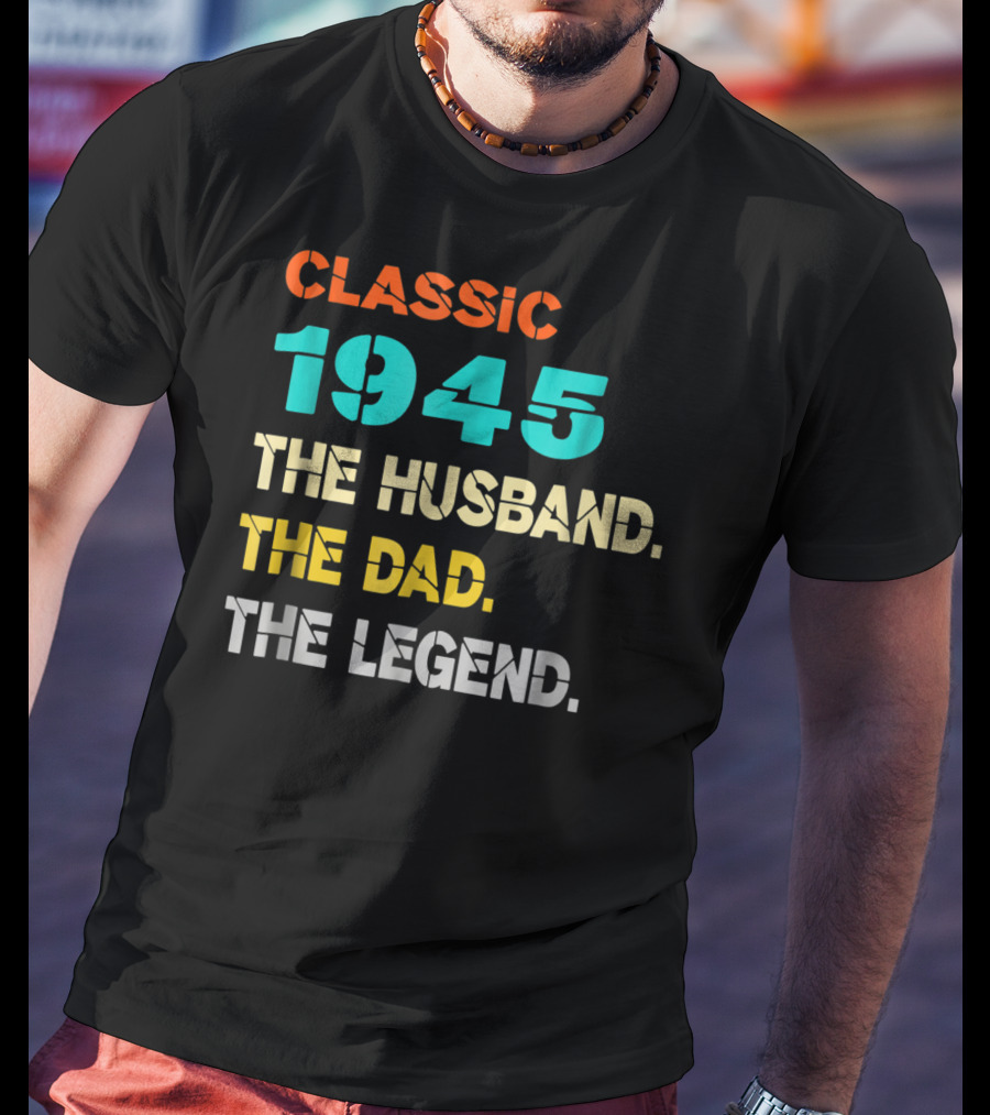 Classic 1945 The Husband The Dad The Legend T-Shirt