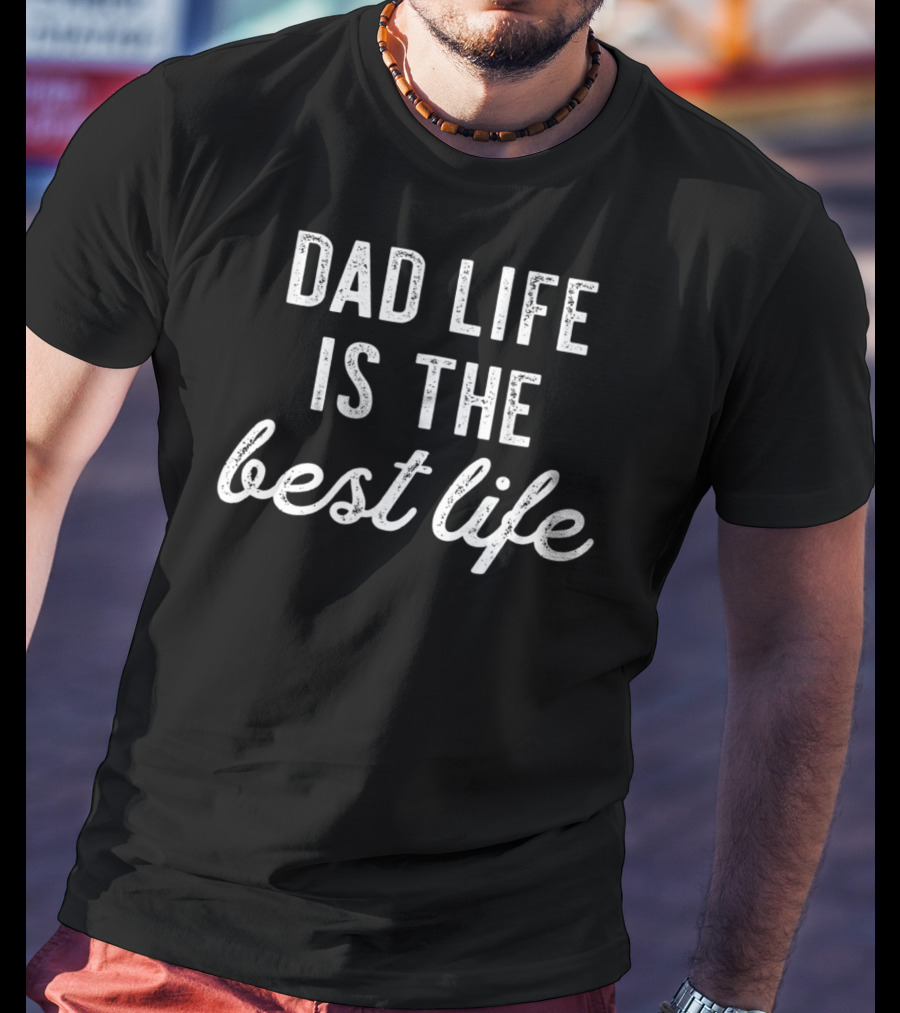 Dad Life Is The Best Life New Birthday Men37 T-Shirt