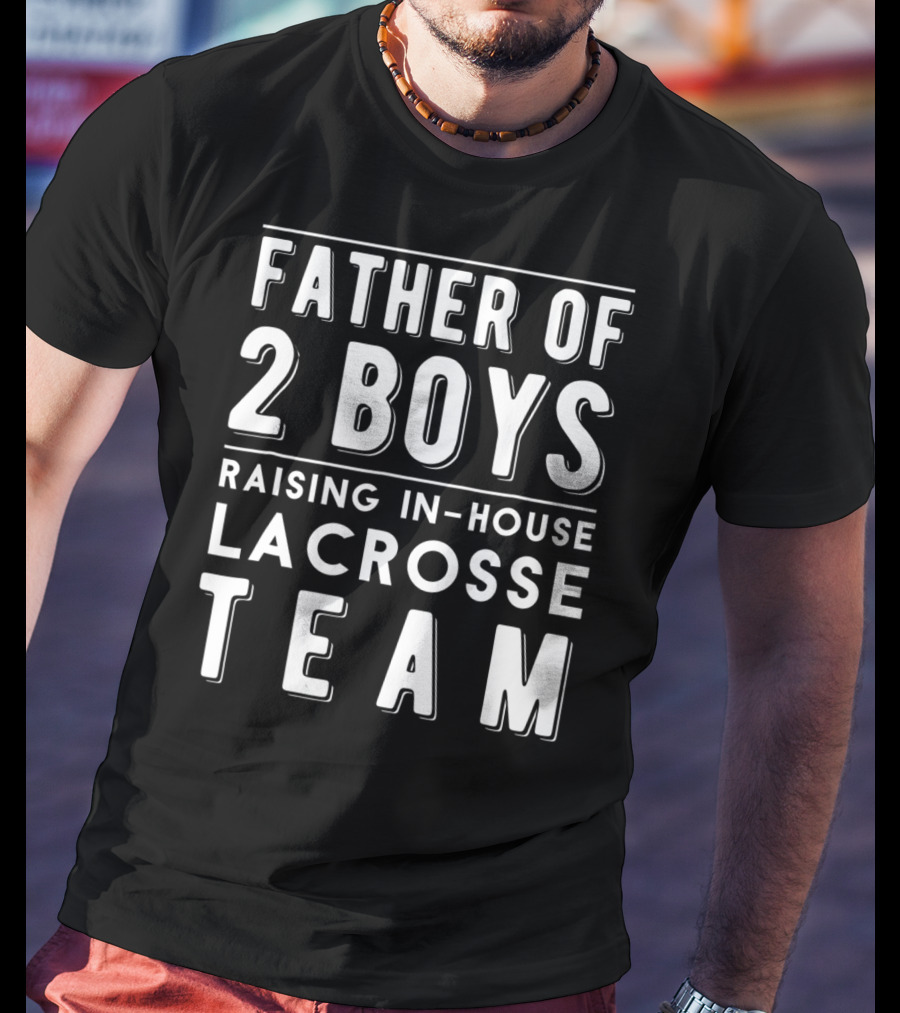 Father Of 2 Boys Raising In-House Lacrosse Team T-Shirt