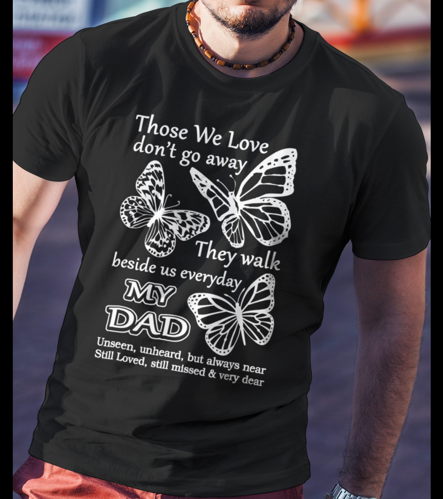 Those We Love Don't Go Away My Dad Still Loved Missed Very Dear T-Shirt