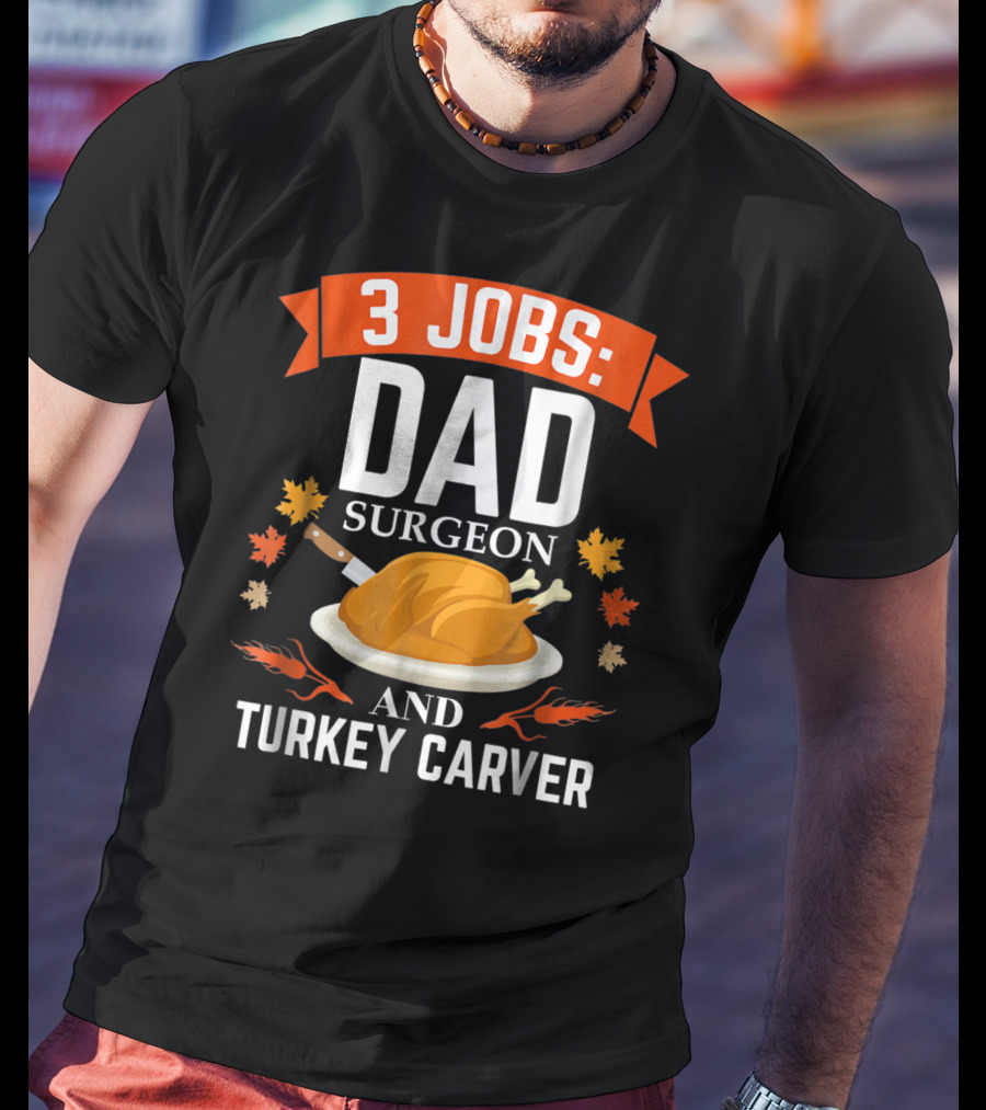 3 Jobs Dad Surgeon And Turkey Carver T-Shirt