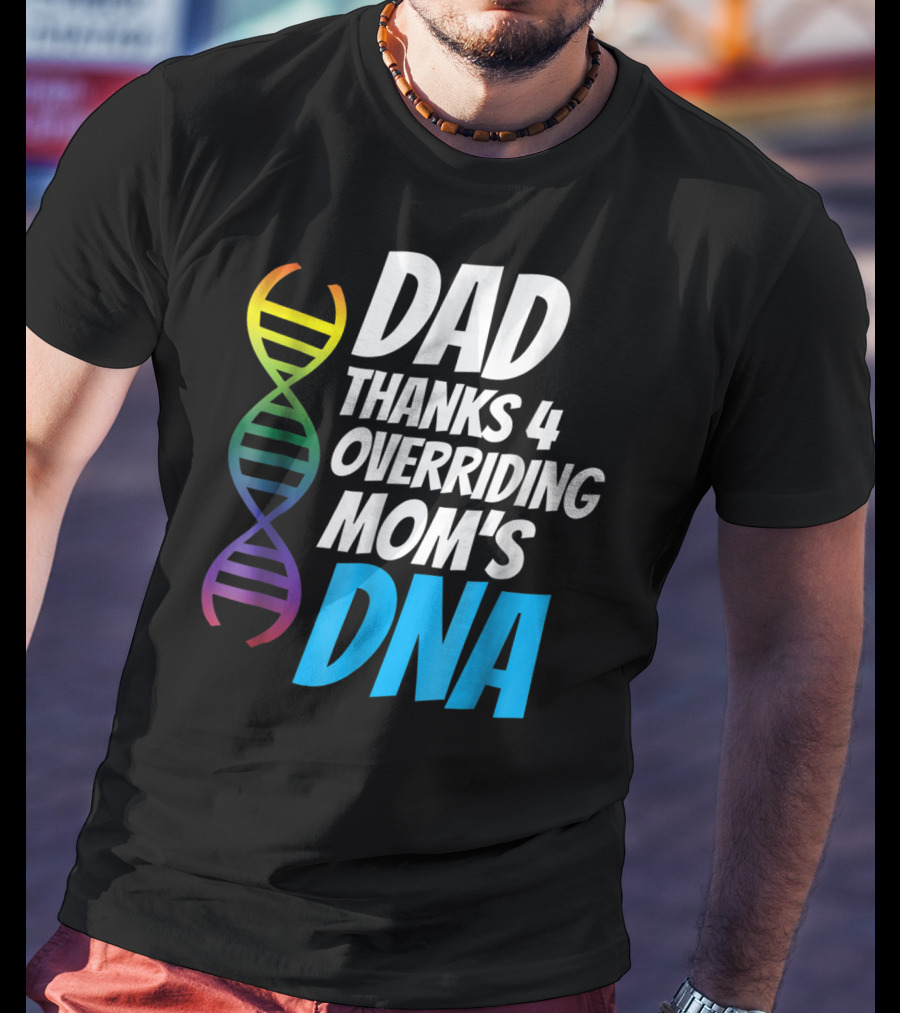 Dad Thanks 4 Overriding Mom's DNA Rainbow Chromosome T-Shirt