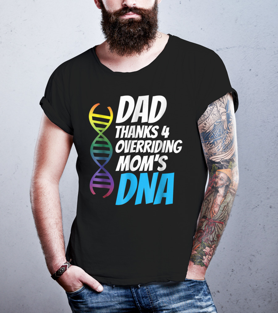 Dad Thanks 4 Overriding Mom's DNA Rainbow Chromosome T-Shirt