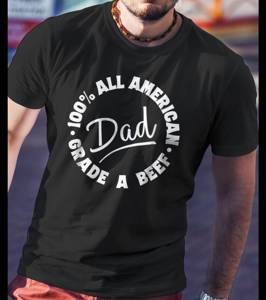 100% All American Dad Grade A Beef T-Shirt