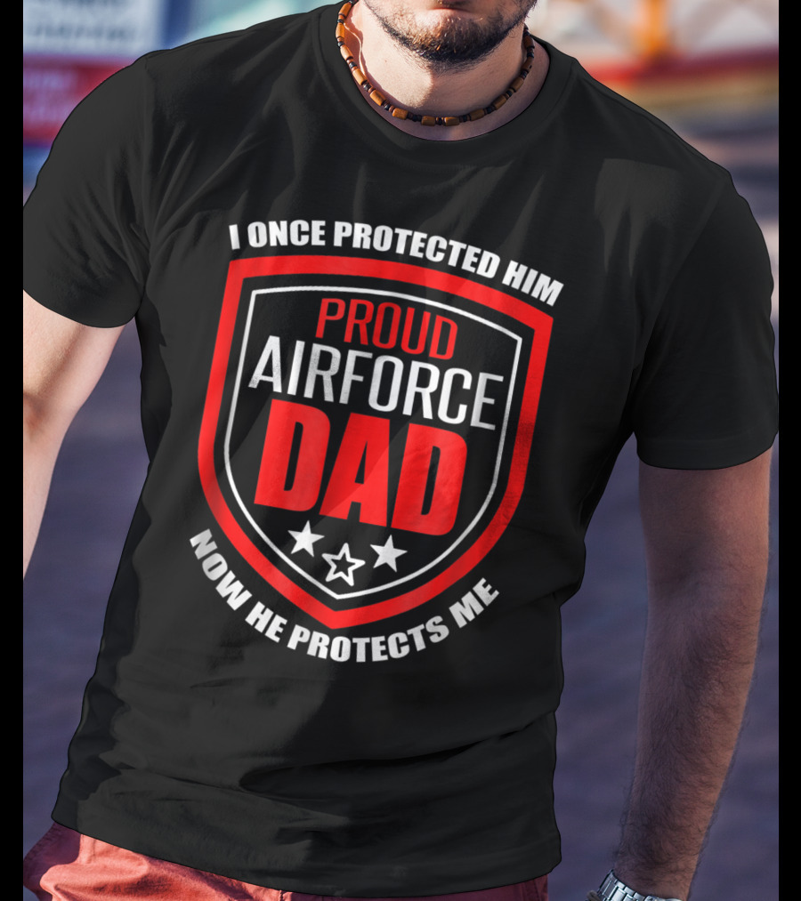 Proud Airforce Dad I Once Protected Him Now He Protects Me T-Shirt