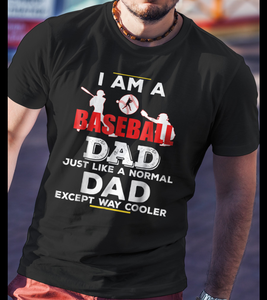 I Am A Baseball Dad Just Like A Normal Dad Except Way Cooler T-Shirt