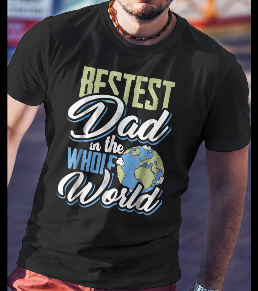 Bestest Dad In The Whole World Earth Globe T-Shirt