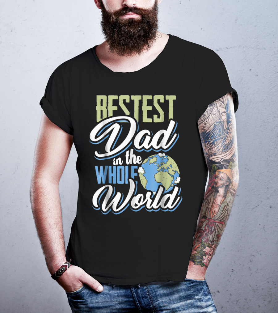 Bestest Dad In The Whole World Earth Globe T-Shirt
