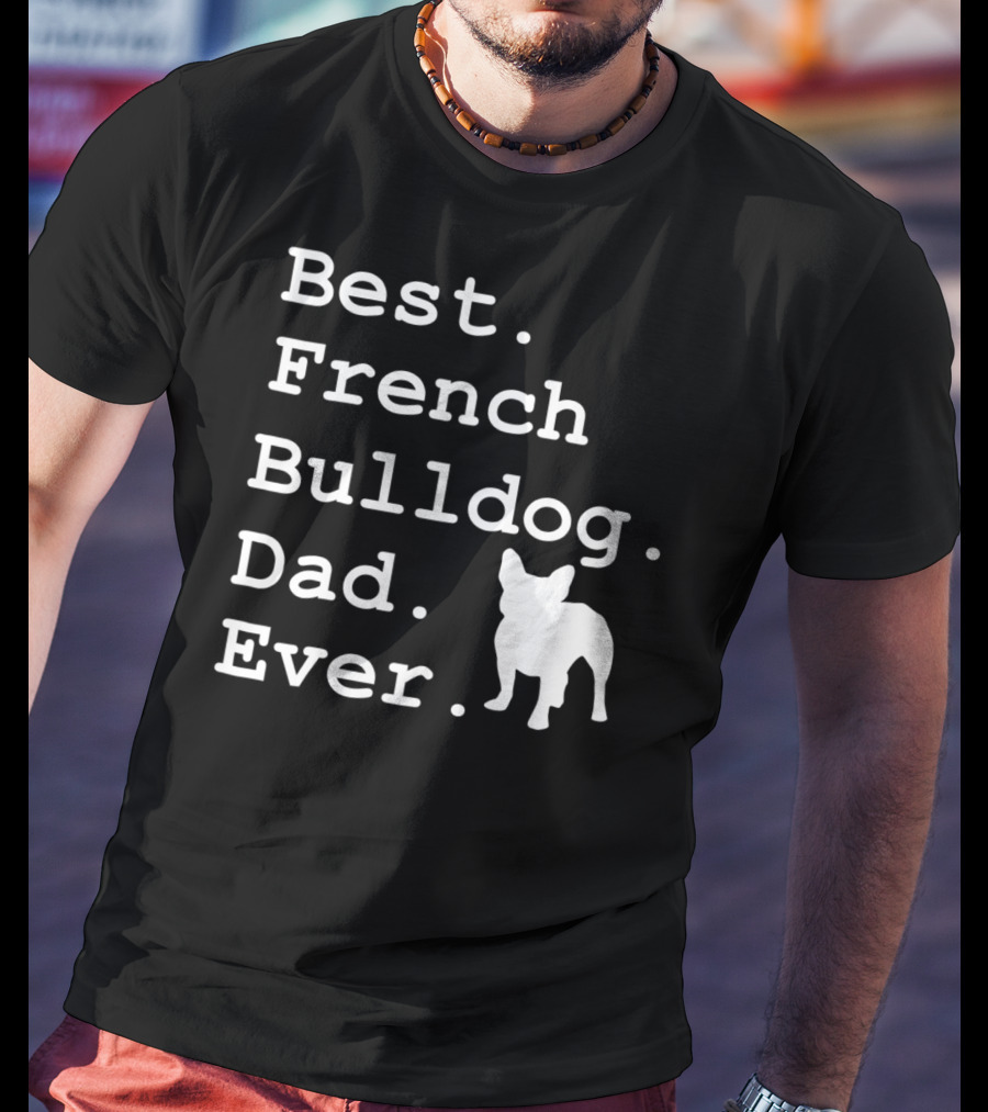 Best French Bulldog Dad Ever Funny Dogs Lovers T-Shirt