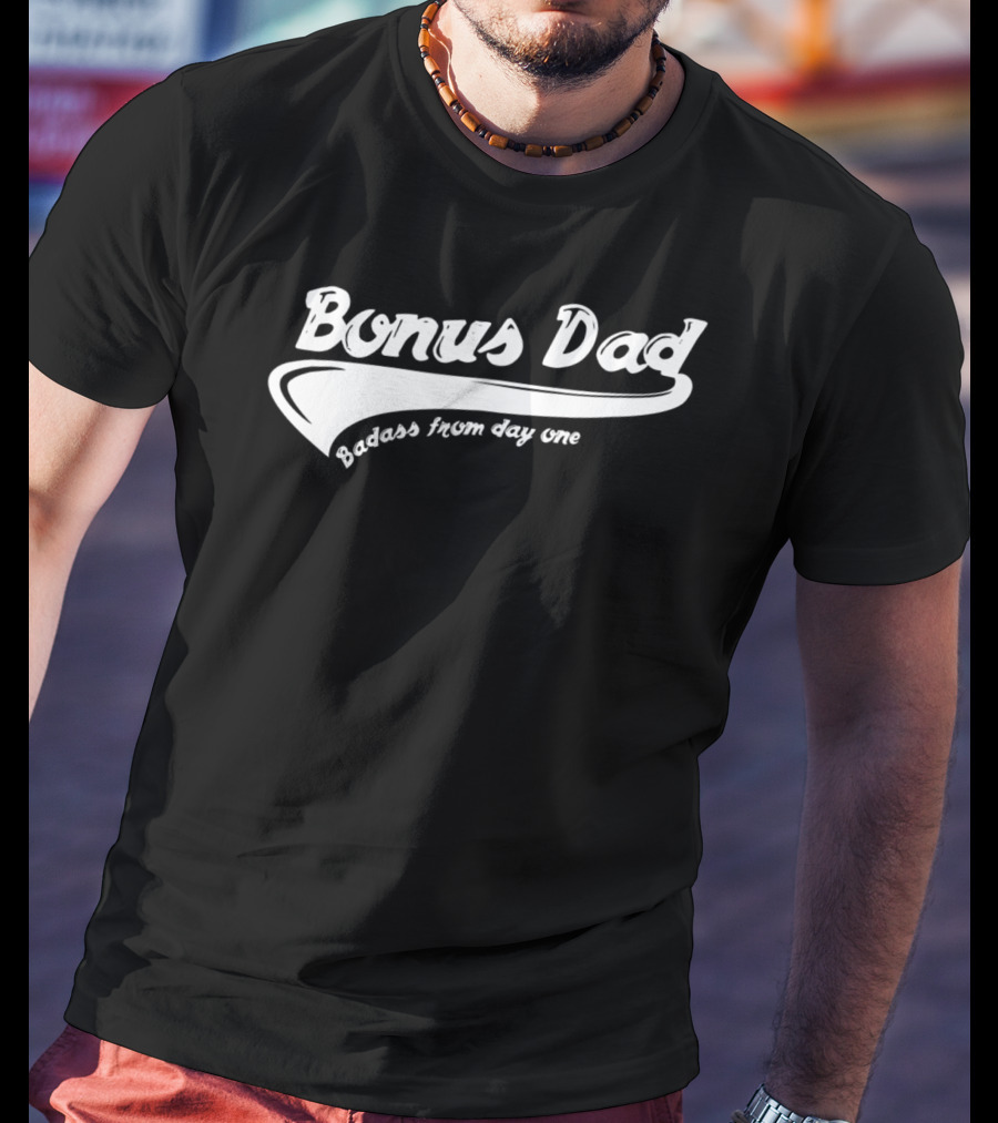 Bonus Dad Badass From Day One T-Shirt