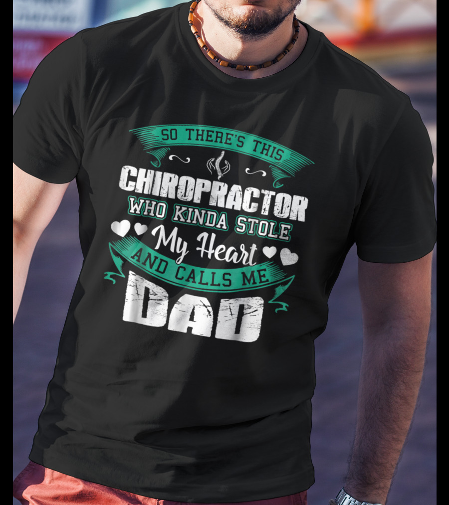So There's This Chiropractor Who Kinda Stole My Heart And Calls Me Dad T-Shirt