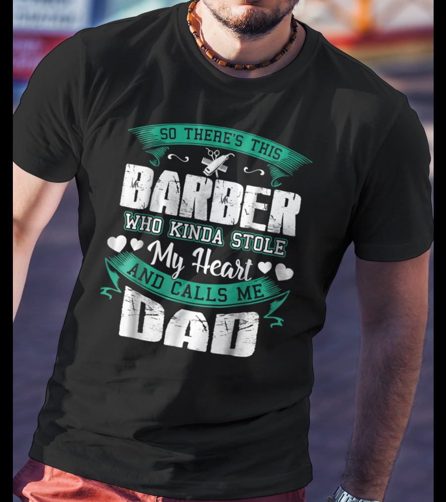 So There's This Barber Who Kinda Stole My Heart And Calls Me Dad T-Shirt