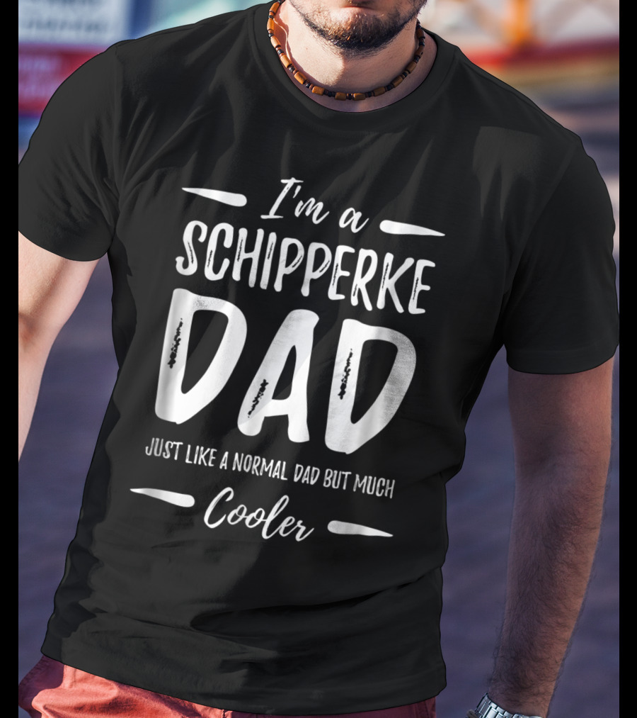 I'm A Schipperke Dad Just Like A Normal Dad But Much Cooler T-Shirt