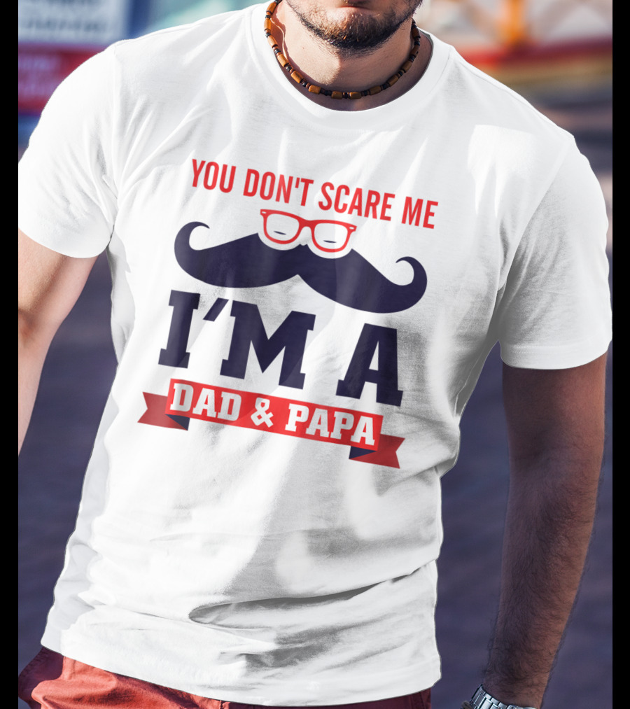You Don't Scare Me I'm A Dad And Papa Mustache Glasses T-Shirt