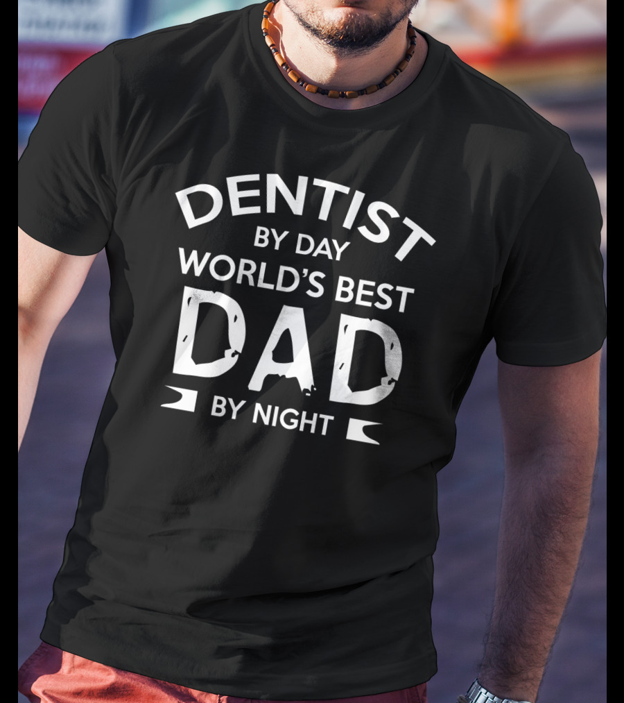 Dentist By Day World's Best Dad By Night T-Shirt