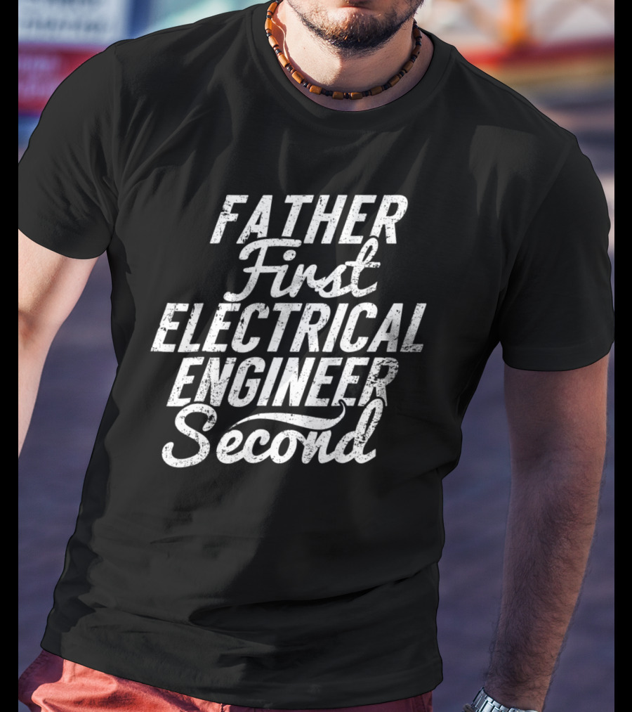 Father First Electrical Engineer Second Dad T-Shirt