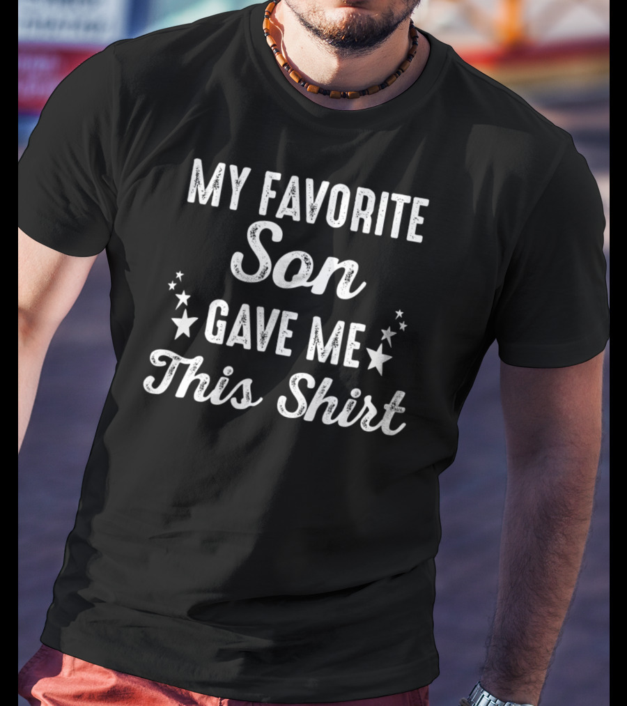 My Favorite Son Gave Me This Shirt Fathers Day From Son To Dad T-Shirt