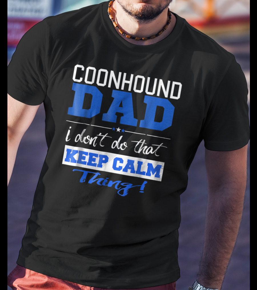 Coonhound Dad I Don’t Do That Keep Calm Thing T-Shirt