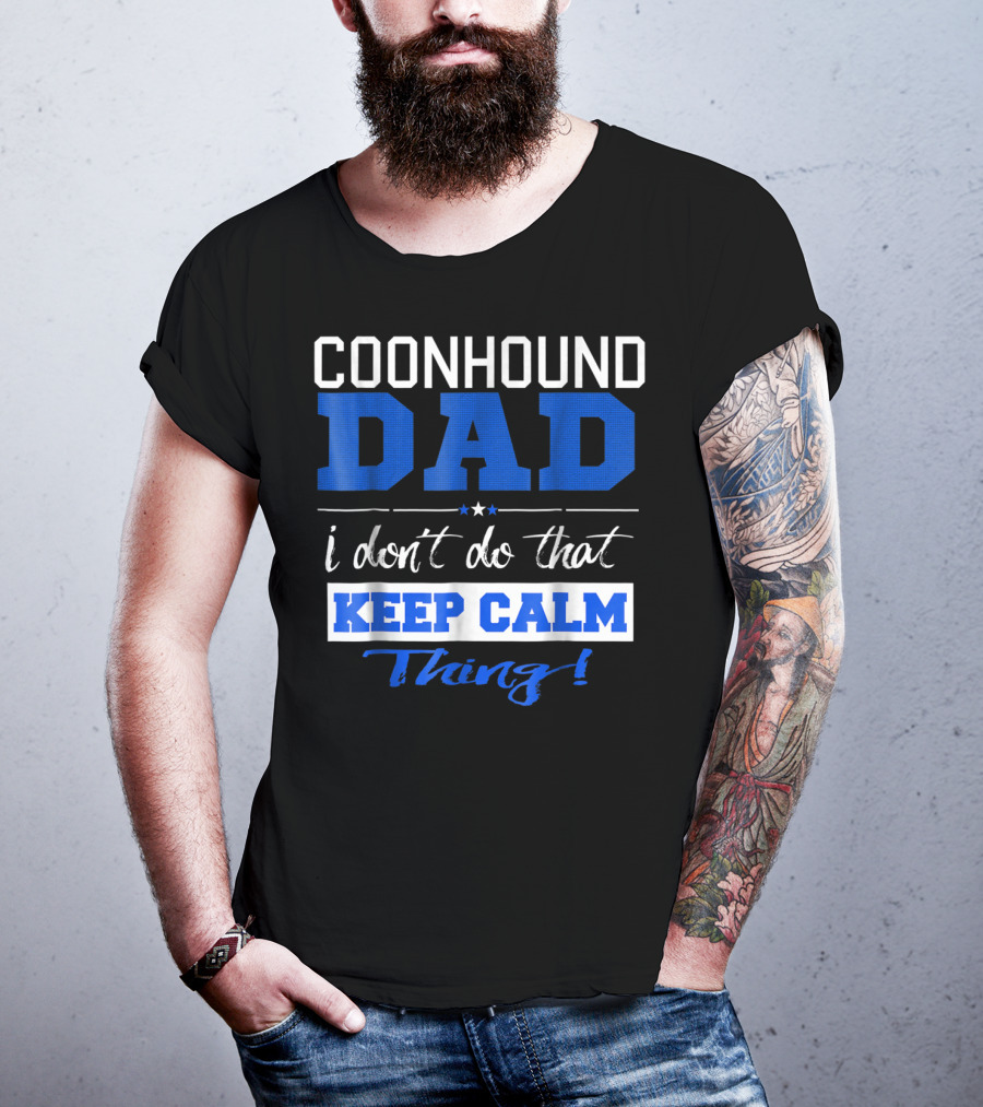 Coonhound Dad I Don’t Do That Keep Calm Thing T-Shirt