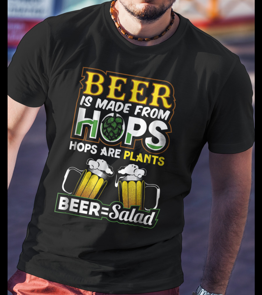 Beer Is Made From Hops Hops Are Plants Beer=Salad T-Shirt