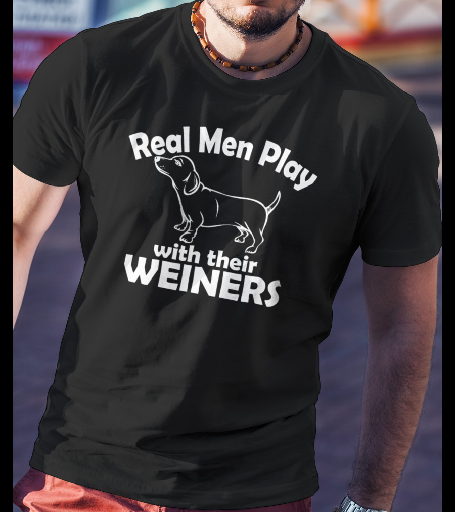 Real Men Play With Their Weiners Funny Dog Weiner Dog T-Shirt