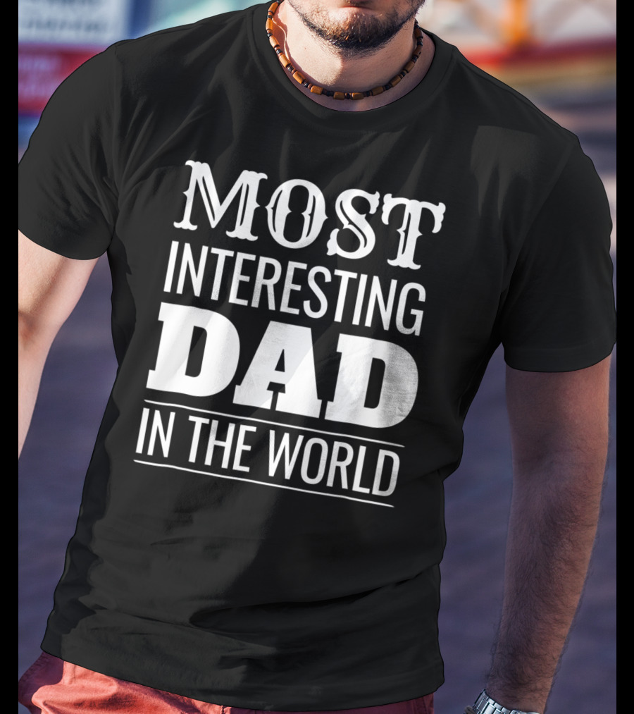 Funny Most Interesting Dad In The World T-Shirt