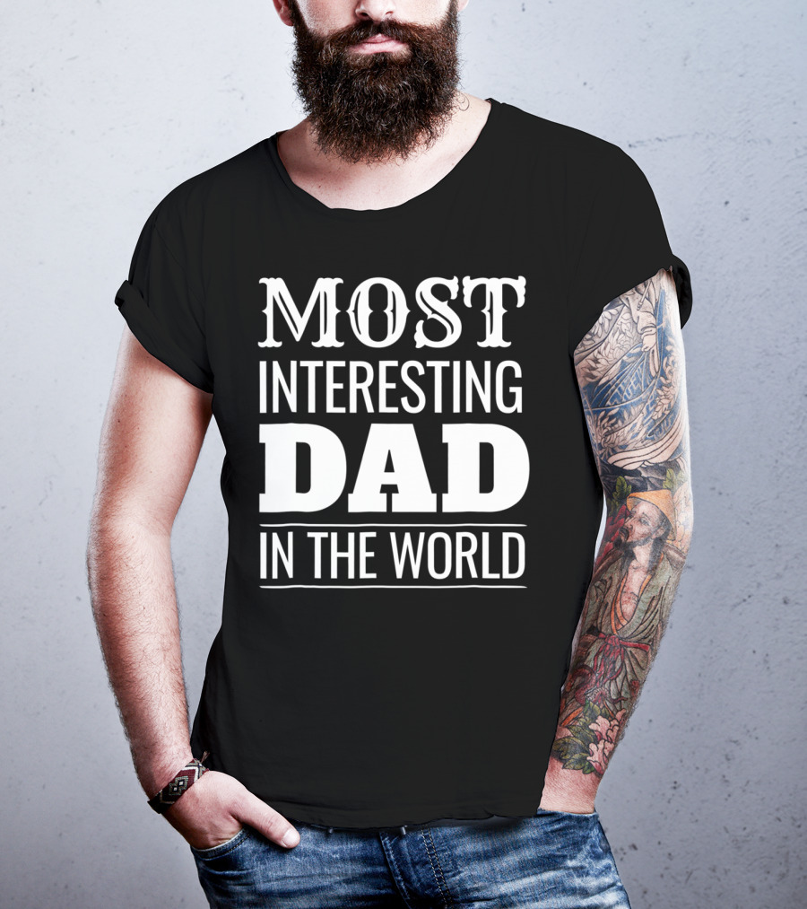 Funny Most Interesting Dad In The World T-Shirt