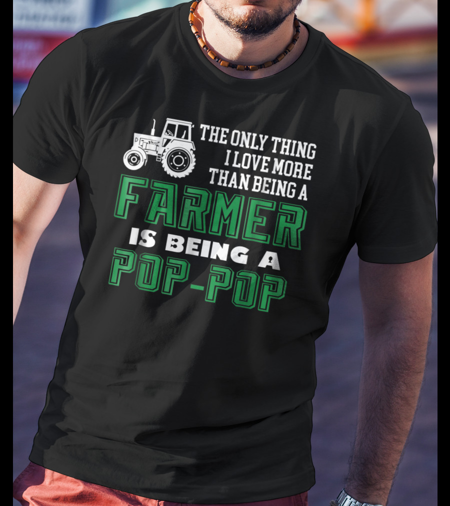 The Only Thing I Love More Than Being A Farmer Is Being A Pop-Pop T-Shirt
