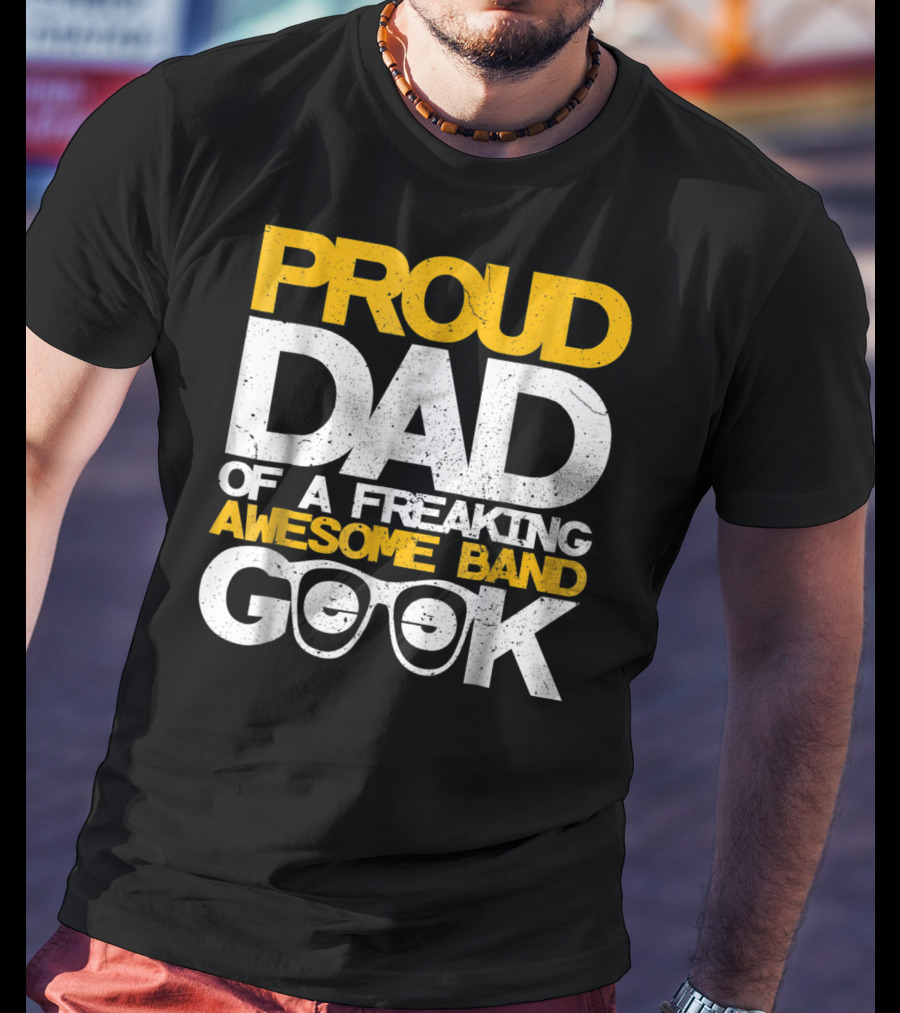 Proud Dad Of A Freaking Awesome Band Geek T-Shirt