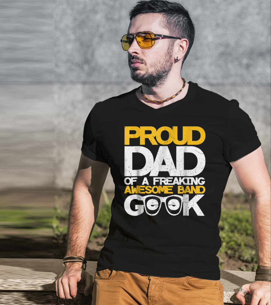 Proud Dad Of A Freaking Awesome Band Geek T-Shirt