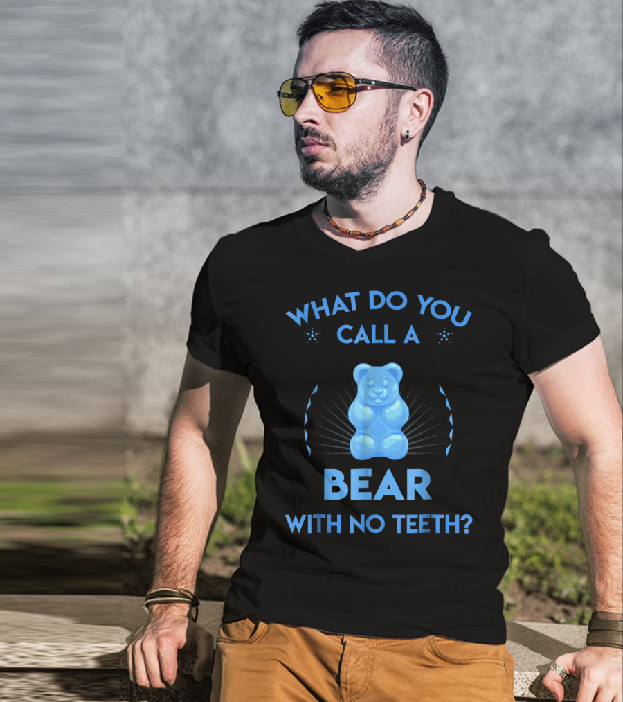 What Do You Call A Bear With No Teeth Gummy Bear Joke Dad Humor T-Shirt