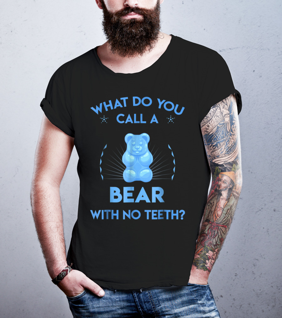 What Do You Call A Bear With No Teeth Gummy Bear Joke Dad Humor T-Shirt