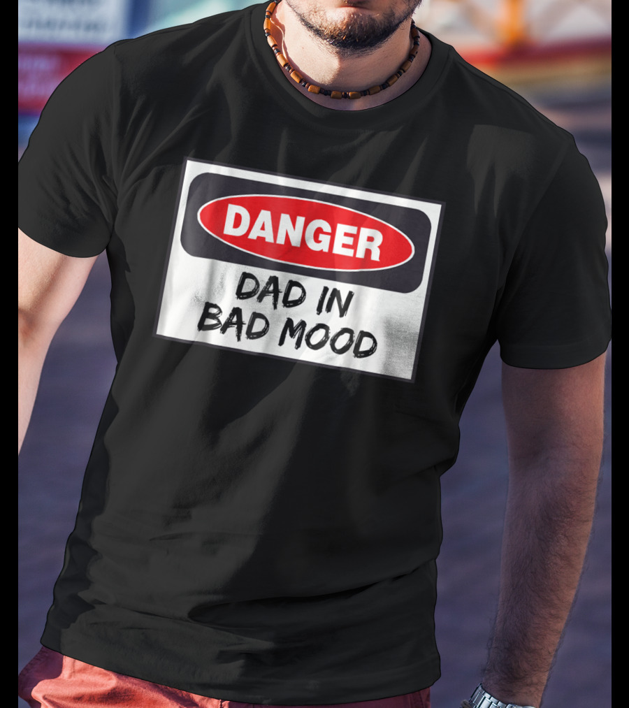 Danger Warning Dad In Bad Mood T-Shirt