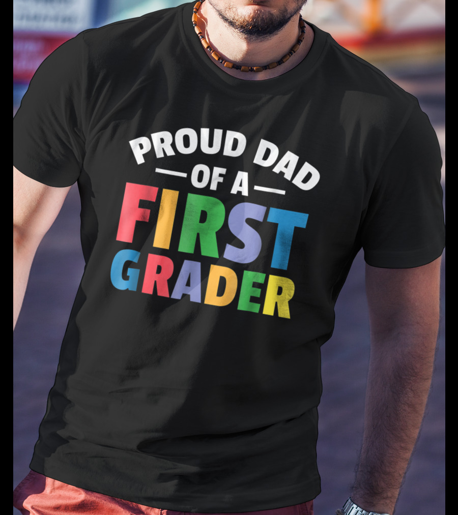 Proud Dad Of A First Grader Parent 1st Grade T-Shirt